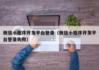 微信小程序開(kāi)發(fā)平臺(tái)登錄（微信小程序開(kāi)發(fā)平臺(tái)登錄失?。? /></a>
		</div>
		<div   id=
