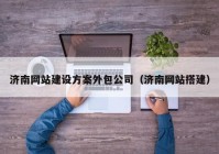 濟南網站建設方案外包公司（濟南網站搭建）