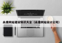 永康網站建設知識大全（永康網站設計公司）