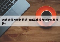 網(wǎng)站建設與維護總結(jié)（網(wǎng)站建設與維護總結(jié)報告）