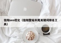 信陽seo優(yōu)化（信陽整站長(zhǎng)尾關(guān)鍵詞排名工具）