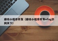 廊坊小程序開發(fā)（廊坊小程序開發(fā)ufng華網天下）