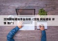 沈陽網站建設平臺分析（沈陽 網站建設 詳情 推廣）
