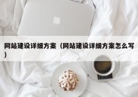 網(wǎng)站建設詳細方案（網(wǎng)站建設詳細方案怎么寫）