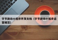 字節(jié)跳動(dòng)小程序開發(fā)文檔（字節(jié)跳動(dòng)小程序運(yùn)營(yíng)規(guī)范）