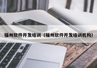 福州軟件開發(fā)培訓（福州軟件開發(fā)培訓機構）
