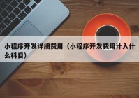 小程序開發(fā)詳細(xì)費用（小程序開發(fā)費用計入什么科目）
