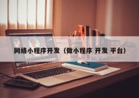 網(wǎng)絡小程序開發(fā)（做小程序 開發(fā) 平臺）