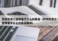 軟件開發(fā)工程師是干什么的英語(yǔ)（軟件開發(fā)工程師是干什么的英語(yǔ)翻譯）