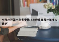 小程序開發(fā)一年多少錢（小程序開發(fā)一年多少錢?。? /></a>
		</div>
		<div   id=